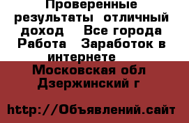 Проверенные результаты, отличный доход. - Все города Работа » Заработок в интернете   . Московская обл.,Дзержинский г.